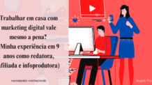 Trabalhar em casa com marketing digital vale mesmo a pena? (Minha experiência em 9 anos como redatora, afiliada e infoprodutora)