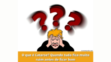 O que é catarse? Quando tudo fica muito ruim antes de ficar bom