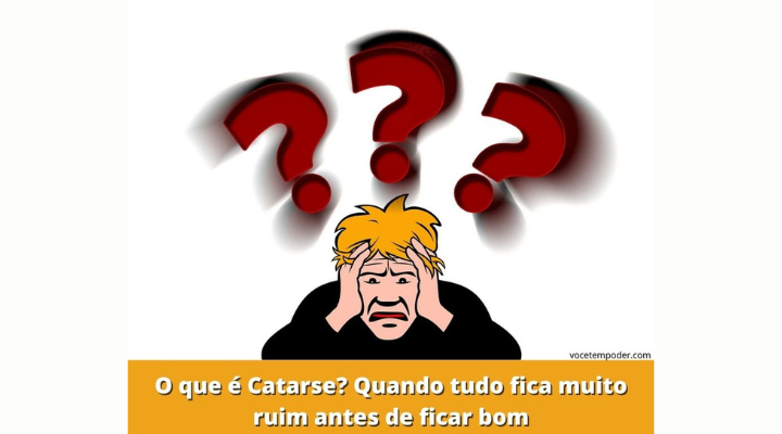 O que é catarse? Quando tudo fica muito ruim antes de ficar bom