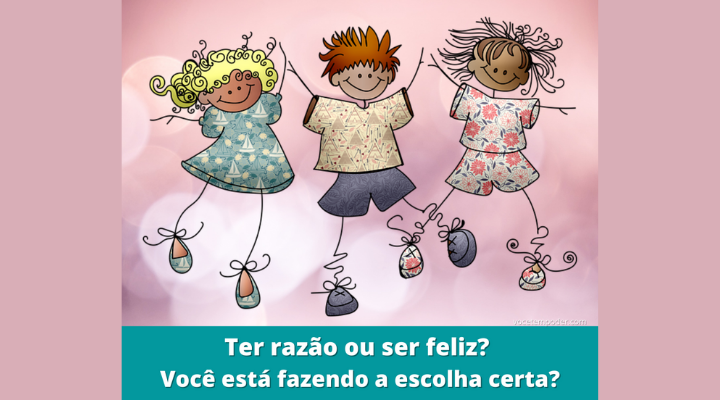 Ter razão ou ser feliz – Você está fazendo a escolha certa?