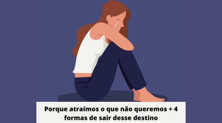 Porque atraímos o que não queremos + 4 ferramentas para mudar esse destino