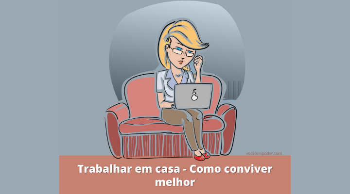 Trabalhar em casa – Home office colocando relacionamentos à prova + 5 dicas para melhorar o convívio