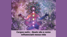 Corpos sutis – Quais são e como influenciam nossa vida