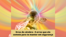 Erros do cérebro – 5 erros inocentes que ele comete para te manter em segurança (mas que eventualmente sabotam sua vida)