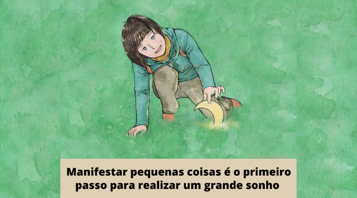Manifestar pequenas coisas é o primeiro passo para realizar um grande sonho